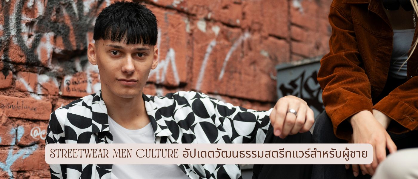 Streetwear Men Culture อัปเดตวัฒนธรรมสตรีทแวร์สำหรับผู้ชาย